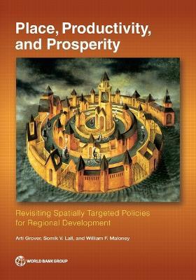 Place, Productivity, and Prosperity: Revisiting Spatially-Targeted Policies for Regional Development - Somik Lall,William Maloney,Arti Grover - cover