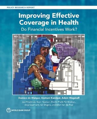 Improving Effective Coverage in Health: Do Financial Incentives Work? - Damien de Walque,Eeshani Kandpal,Adam Wagstaff - cover