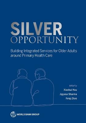 Silver Opportunity: Building Integrated Services for Older Adults Around Primary Health Care - cover