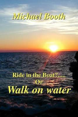 Ride in the boat.....? or walk on water - Michael Booth - cover