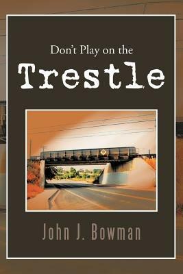 Don't Play on the Trestle - John J Bowman - cover