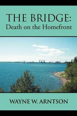 The Bridge: Death on the Homefront - Wayne W Arntson - cover