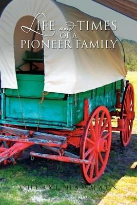 Life and Times of a Pioneer Family - Cheryl Hammack - cover