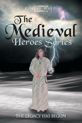 The Medieval Hero Series: The Legacy Has Begun - Robert Watt - cover