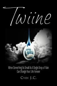 Twiine: When Something as Small as a Single Drop of Rain Can Change Your Life... Forever - Cydi J C - cover