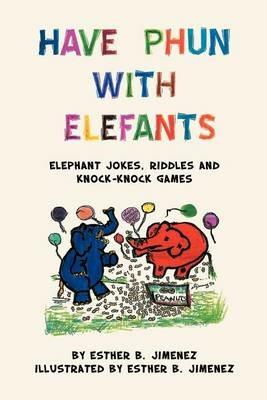 Have Phun with Elefants: Elephant Jokes, Riddles and Knock-Knock Games - Esther B Jimenez - cover