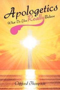 Apologetics: What Do You Really Believe: What Do You Really Believe - Clifford Thompson - cover
