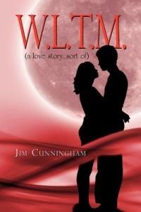 W.L.T.M.: (A Love Story...Sort Of) - Jim Cunningham - cover