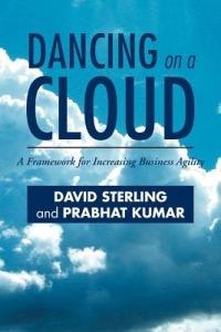 Dancing on a Cloud: A Framework for Increasing Business Agility - David Sterling,Prabhat Kumar - cover