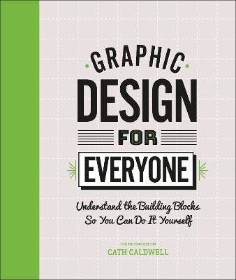 Graphic Design For Everyone: Understand the Building Blocks so You can Do It Yourself - Cath Caldwell - cover