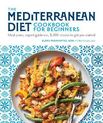 The Mediterranean Diet Cookbook for Beginners: Meal Plans, Expert Guidance, and 100 Recipes to Get You Started - Elena Paravantes - cover