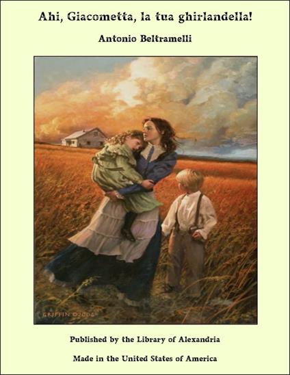 Ahi, Giacometta, la tua ghirlandella! - Antonio Beltramelli - ebook