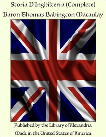 Storia D'Inghilterra (Complete) - Baron Thomas Babington Macaulay - ebook