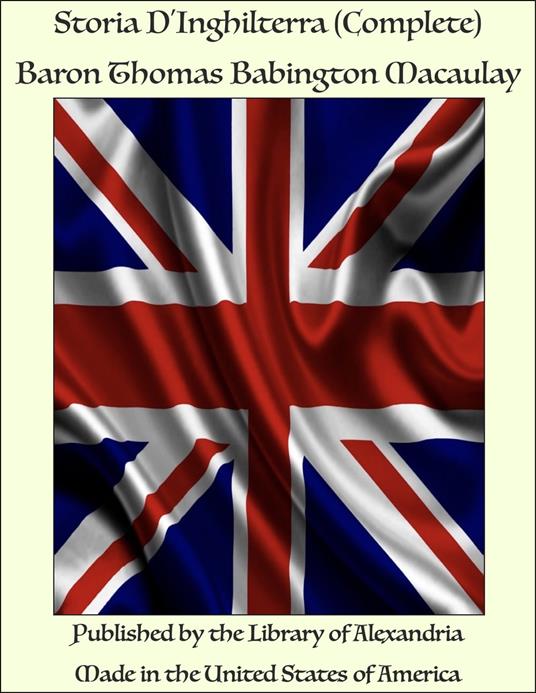 Storia D'Inghilterra (Complete) - Baron Thomas Babington Macaulay - ebook