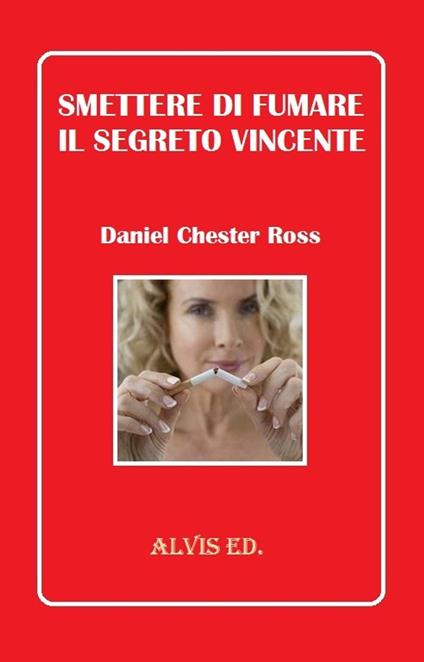 Smettere di Fumare: Il Segreto Vincente - Daniel Chester Ross - ebook