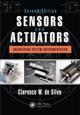 Sensors and Actuators: Engineering System Instrumentation, Second Edition - Clarence W. de Silva - cover