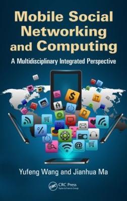 Mobile Social Networking and Computing: A Multidisciplinary Integrated Perspective - Yufeng Wang,Jianhua Ma - cover