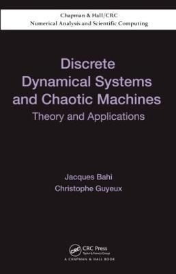Discrete Dynamical Systems and Chaotic Machines: Theory and Applications - Jacques Bahi,Christophe Guyeux - cover