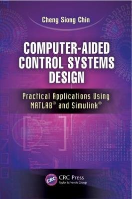 Computer-Aided Control Systems Design: Practical Applications Using MATLAB® and Simulink® - Cheng Siong Chin - cover