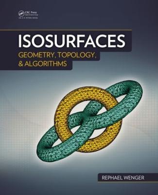 Isosurfaces: Geometry, Topology, and Algorithms - Rephael Wenger - cover