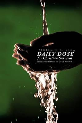 Daily Dose for Christian Survival: Daily Scriptural Meditation and Spiritual Medication - Benjamin a Vima - cover