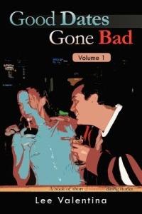 Good Dates Gone Bad Volume 1: A Book of Short Disastrous Dating Stories - Lee Valentina - cover