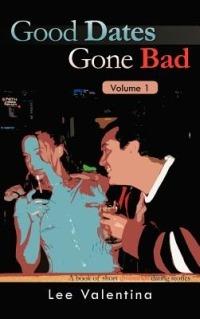 Good Dates Gone Bad Volume 1: A book of short disastrous dating stories - Lee Valentina - cover
