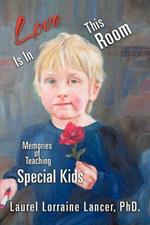 Love Is in This Room: Memories of Teaching Special Kids
