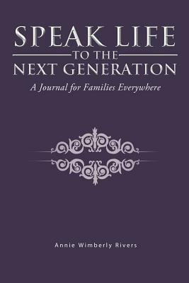 Speak Life to the Next Generation: A Journal for Families Everywhere - Annie Wimberly Rivers - cover