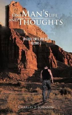 One Man's Life and Thoughts: In Good Times and Bad -Volume 3 - Charles T Johnson - cover