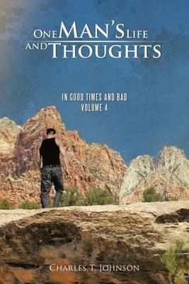 One Man's Life and Thoughts: In Good Times and Bad -Volume 4 - Charles T Johnson - cover
