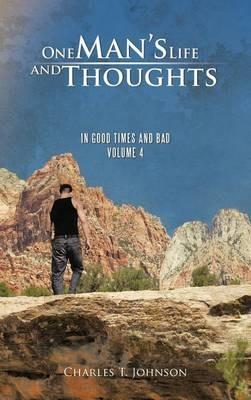 One Man's Life and Thoughts: In Good Times and Bad -Volume 4 - Charles T Johnson - cover