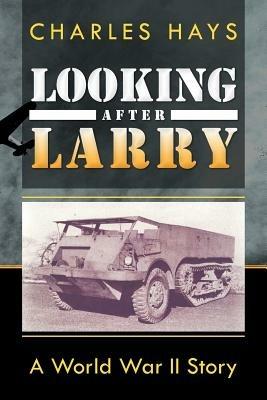 Looking After Larry: A World War II Story - Charles Hays - cover