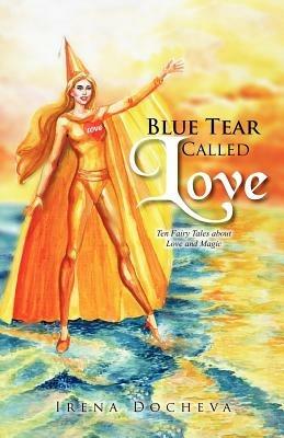 Blue Tear Called Love: Ten Fairy Tales about Love and Magic - Irena Docheva - cover