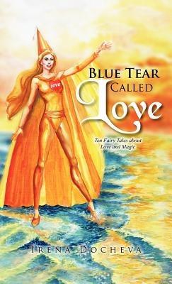 Blue Tear Called Love: Ten Fairy Tales about Love and Magic - Irena Docheva - cover