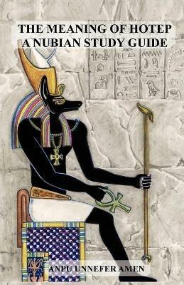The Meaning of Hotep: A Nubian Study Guide - Anpu Unnefer Amen - cover