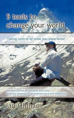 5 Tools to Change Your World: Taking Control of What You Experience - Ian Oldham - cover