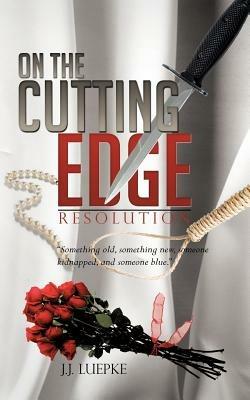 On the Cutting Edge: Resolution Something Old, Something New, Someone Kidnapped, and Someone Blue - J J Luepke - cover