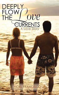 Deeply Flow the Love Currents: A Love Story - Noel Francisco - cover