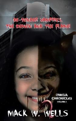Omega Chronicles Volume 2: Be-Yonder Vampires, the Demon and the Flame! - Mack W Wells - cover
