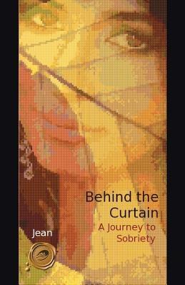 Behind the Curtain: A Journey to Sobriety - Jean - cover
