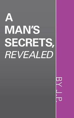 A Man's Secrets, Revealed - J P - cover