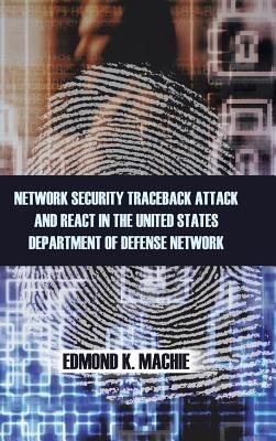 Network Security Traceback Attack and React in the United States Department of Defense Network - Edmond K Machie - cover