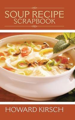 Soup Recipe Scrapbook - Howard Kirsch - cover