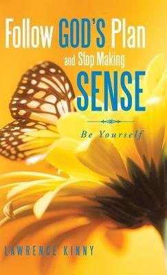 Follow God's Plan and Stop Making Sense: Be Yourself - Lawrence Kinny - cover