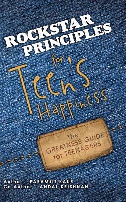 Rockstar Principles for Teen's Happiness: The Greatness Guide for Teenagers - Paramjit Kaur - cover