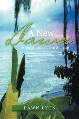 A New Dawn: From Sunset ...To Sunrise - Dawn Lyon - cover