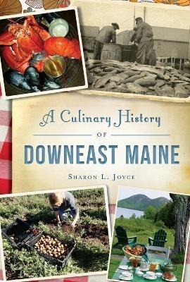 A Culinary History of Downeast Maine - Sharon L. Joyce - cover