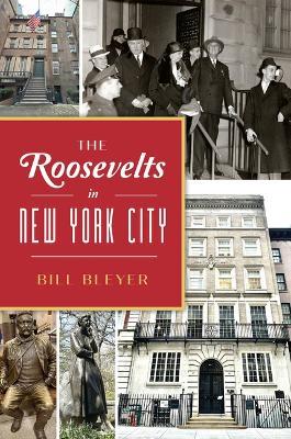 The Roosevelts in New York City - Bill Bleyer - cover