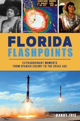 Florida Flashpoints: Extraordinary Moments from Spanish Colony to the Space Age - Randy Jaye - cover